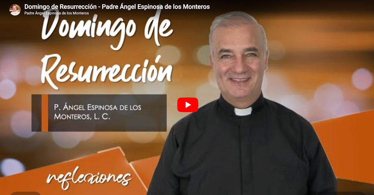 Domingo de Resurrección - Padre Ángel Espinosa de los Monteros