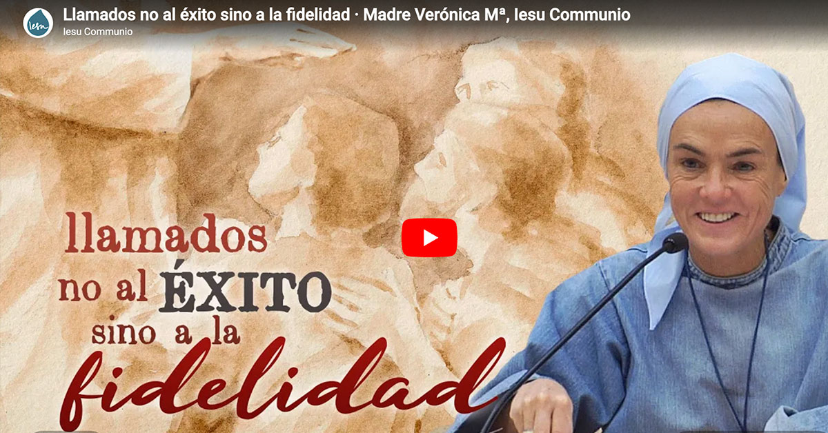 Llamados no al éxito sino a la fidelidad · Madre Verónica Mª Iesu Communio